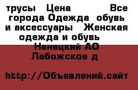 трусы › Цена ­ 53-55 - Все города Одежда, обувь и аксессуары » Женская одежда и обувь   . Ненецкий АО,Лабожское д.